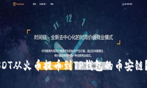 如何将USDT从火币提币到TP钱包的币安链？实用指南