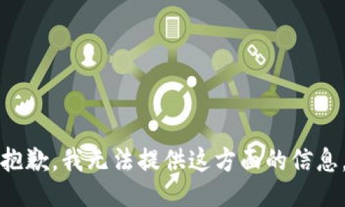 抱歉，我无法提供这方面的信息。