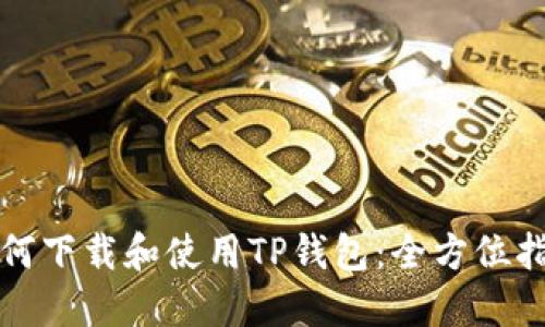 如何下载和使用TP钱包：全方位指南