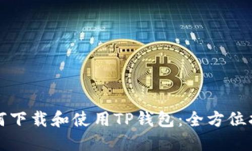 如何下载和使用TP钱包：全方位指南