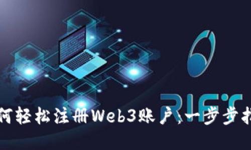 如何轻松注册Web3账户：一步步指南