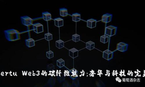 探索Vertu Web3的碳纤维魅力：奢华与科技的完美融合