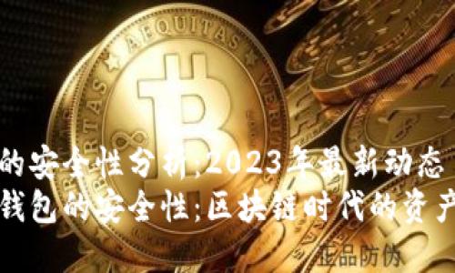 TP钱包的安全性分析：2023年最新动态
揭秘TP钱包的安全性：区块链时代的资产保卫战