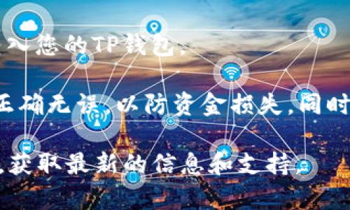 截至我最后更新的信息，FIL币（Filecoin）是可以存入TP钱包（TokenPocket）的。不过，要确保您使用的是最新版本的钱包，并且确认TP钱包支持FIL币的存储和管理。

以下是一些关于如何在TP钱包中存储FIL币的一般步骤，供您参考：

1. **下载和安装TP钱包**：
   - 如果您尚未安装TP钱包，可以到官方网站下载并安装支持的版本。

2. **创建或导入钱包**：
   - 打开TP钱包后，可以选择创建新钱包或者导入已有钱包。根据您的需求进行选择。

3. **选择币种**：
   - 在钱包界面，您需要寻找“资产”或“添加资产”选项。通常能在这里找到支持的数字资产列表。

4. **添加FIL币**：
   - 如果FIL币已经在支持的币种列表中，您可以直接添加。在搜索框中输入“FIL”或“Filecoin”进行查找。
   - 如果没有看到FIL币，可以尝试手动添加合约地址（不过通常不建议除非您十分了解此过程）。

5. **存入FIL币**：
   - 选择FIL币后，您将看到“接收”选项。点击之后，会显示您的钱包地址，您可以将其复制并将FIL币从其他平台转入这个地址。

6. **确认交易**：
   - 同时建议您在转账后查看交易记录，以确认FIL币是否成功转入您的TP钱包。

请注意，在进行数字货币转账时，务必仔细检查地址，确保所发币种正确无误，以防资金损失。同时，了解钱包的安全性和备份钱包的方式，以保障您的资产安全。

如有不确定或特殊的问题，建议查阅TP钱包的官方帮助文档或社区，获取最新的信息和支持。