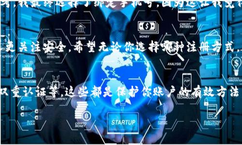 tp钱包注册用不用手机号是许多用户在使用tp钱包时的一个疑问。下面我将详细为您解答这个问题，并且分享一些相关的经验和建议。

什么是tp钱包？
tp钱包是一款集数字货币管理、交易、转账等功能于一体的数字资产钱包。随着区块链技术的发展，越来越多的人开始关注数字货币，tp钱包因其操作简单、安全性高而受到广泛欢迎。在使用tp钱包时，用户需要进行注册，以便存储和管理自己的数字资产。

注册tp钱包时是否需要手机号？
在注册tp钱包之前，很多新用户都会问：“注册的时候需要提供手机号吗？”根据tp钱包的注册流程，手机号并不是必须的，但是它可以带来一些额外的便利。例如，通过手机号可以进行身份验证，增强账户的安全性。此外，若你在交易过程中遇到问题，手机号也可以帮助你快速找回账号。

使用手机号的优势
1. **安全性提升**：手机号可以用作二次验证，确保只有你本人能够访问账户；br2. **方便性**：若你忘记密码或需要更改信息，手机验证码往往是最便捷的方式；br3. **及时接收信息**：通过手机号，可及时收到钱包的交易通知和活动更新。

不使用手机号的情况
尽管提供手机号可以带来一些好处，但有些用户可能出于隐私保护的考虑选择不绑定手机号。在这种情况下，tp钱包一般会提供其他的身份验证方法，如邮箱验证或秘钥恢复等。通过这些方式，用户同样可以确保账户的安全与可靠。

个人经验分享
回想起我第一次接触数字钱包的时候，感觉既新鲜又有些忐忑。记得那时候我也在纠结是否要提供手机号。经过一番思考，我最终选择了绑定手机号，因为这让我觉得账户更安全。此外，在一个朋友说过，数字资产的安全性非常重要，万一账户被盗，后悔也来不及。

总结
无论你选择是否绑定手机号，最重要的是了解所有可能的风险和便捷之处。每个人的需求不同，有的人重视隐私，有的人更关注安全。希望无论你选择哪种注册方式，都能在tp钱包中顺利管理你的数字资产。

最后的建议
在决定注册tp钱包的时候，除了考虑手机号的问题，也建议你关注钱包的其他安全措施。例如，选择一个复杂密码、启用双重认证等，这些都是保护你账户的有效方法。每一个选择都是出于对财产的珍视，相信在未来的数字货币世界里，我们每个人都能找到最适合自己的方式。

希望以上内容可以帮助到你，解答你的疑问！