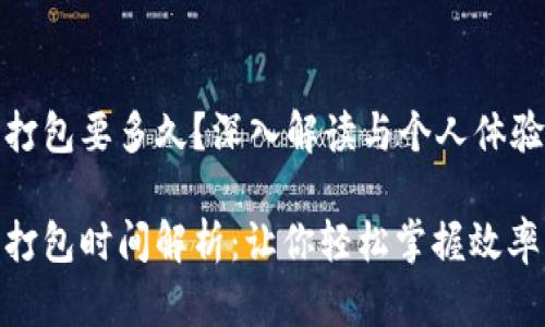 tp钱包打包要多久？深入解读与个人体验

tp钱包打包时间解析：让你轻松掌握效率与节奏