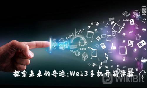 探索未来的奇迹：Web3手机开箱体验