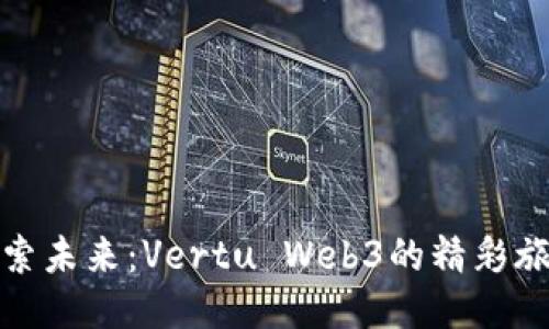探索未来：Vertu Web3的精彩旅程