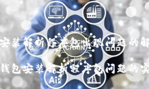 tp钱包安装解析程序包出现问题的解决方案

解决tp钱包安装解析程序包问题的实用指南