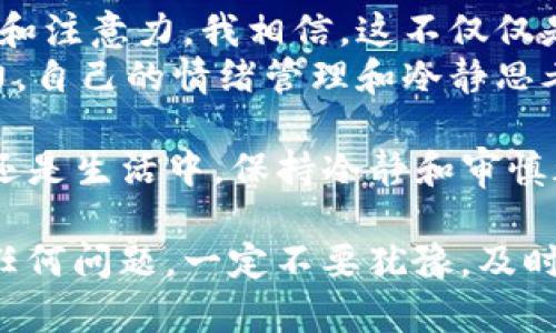 要将TP钱包中的币安智能链（BSC）上的代币转移到火币交易所，您需要遵循一些步骤。以下是详细的流程，同时我的个人经历和一些感受也会融入其中。

第一步：准备工作
在进行任何转账之前，您需要确保您的TP钱包中有足够的BSC代币来支付交易费用。此外，您需要在火币交易所上有一个已注册的账户。
我记得第一次尝试转账时总是很紧张，生怕步骤出错导致资金损失。所以，提前做好准备总是一个好主意。

第二步：获取火币的充值地址
登录火币交易所，找到“钱包”或“资产”界面，选择“充值”。在充值页面选择“币安智能链（BSC）”和要充值的代币，然后系统会生成一个唯一的充值地址。
这一步很重要，因为每种代币的地址都是唯一的，发送到错误的地址将导致资产丢失。在这一点上，我常常给自己设定一个小目标，比如用最少的时间找到地址，给自己的操作带来一点乐趣。

第三步：在TP钱包中发起转账
打开TP钱包，选择您想要转账的代币，点击“转账”按钮。在弹出的窗口中输入火币充值地址以及转账数量。
在输入地址时，我总是特别小心，逐字逐句确认。有时，我甚至会将地址复制到一个文本文件中，以防止在小屏幕上出现错误。

第四步：确认交易
在最终确认之前，检查所有细节，包括地址、数量以及燃料费。确保一切无误后，进行交易。
这个过程有时会让我想起小时候在做数学题时，时常反复检查答案的情景。细致是做好每件事情的关键。

第五步：等待交易确认
提交交易后，您可以在TP钱包中查看交易状态。转账成功后，您可以在火币的“资产”页面查看到刚才转入的代币。
每次看到资金成功转入，我心中都会涌起一股成就感，仿佛每一次的努力和确认都是值得的。

个性化的总结
在整个转账过程中，保持耐心和细心总是至关重要的。虽然过程看似简单，但在每一步都需要投入精神和注意力。我相信，这不仅仅是一个技术操作的过程，更是对自我耐心和细致的一次考验。
回顾这些经历，我认识到，投资和管理数字资产更多的是一场心理的博弈。在这个过程中，除了技术能力，自己的情绪管理和冷静思考也是不可或缺的。

希望这份指南能帮助到想要将TP钱包里的币安智能链转账到火币的朋友们！无论是在投资的道路上，还是生活中，保持冷静和审慎都是我们成功的重要法宝。

虽然我在这里提供了一个较为简单的流程，但每个人的情况可能会有所不同。如果在转账过程中遇到任何问题，一定不要犹豫，及时向朋友或者社区寻求帮助。投资本来就是一段学习的旅程，愿我们都能在这个过程中不断成长与进步。