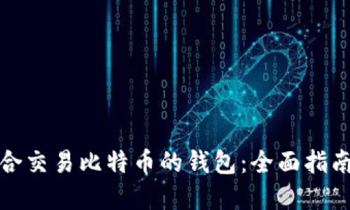 如何选择适合交易比特币的钱包：全面指南与实用技巧