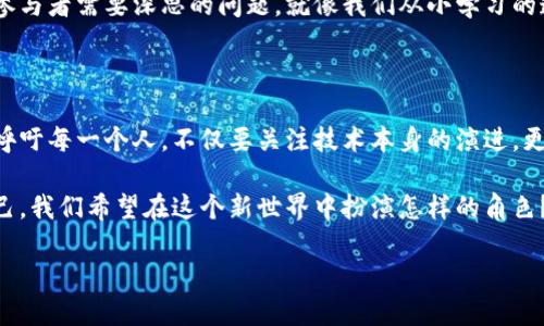 央视解读Web3：未来互联网的愿景与挑战

在过去的几年里，Web3这一概念如火如荼地涌入了公众的视野。央视的报道对此提供了深入的解读，强调了Web3不仅是一场技术变革，更是对互联网本质的重新思考。这让我想起自己小时候对互联网的憧憬：那时候，我们只能通过拨号上网，幻想着一个更加开放和自由的数字世界。而如今，Web3正试图将这种幻想变为现实。

Web3的核心概念解析

首先，让我们聊聊什么是Web3。简单来说，Web3是第三代互联网，其目标是建立一个去中心化的网络环境，在这个环境中，用户拥有数据的所有权，能够直接控制自己的信息，且不再依赖于中介平台。这与我们现在使用的Web2.0形成了鲜明对比，后者强调了平台公司的集中控制和用户数据的商业化。

央视在相关报道中指出，Web3的实现将依赖于区块链技术、智能合约和去中心化应用。这些技术不仅能提高数据安全性，还能促进用户间的信任关系。就像我自己在创业初期接触区块链技术时，感受到它为我提供了透明度与信任，使得众多小规模项目能够在没有大型平台支持的情况下生存和发展。

Web3的优势与机遇

在央视的分析中，不乏对Web3所带来的优势和机遇的讨论。首先，用户能够真正拥有自己的数据，避免了由科技巨头掌控个人信息所带来的隐私问题。其次，Web3能够创造开放的经济模型，鼓励创新和创业。我记得自己在大三的时候，第一次听说“去中心化金融”（DeFi），当时感觉到未来的金融世界会更加多元化和公平。

在这样的新经济模型下，创作者与消费者之间的直接联系将被加强。对我而言，这意味着作为创作者的我能够更好地掌控自己的作品，直接与读者进行互动，而不是依赖传统出版商或平台的挤压。

Web3面临的挑战

然而，尽管Web3带来了诸多机遇，央视也不遗余力地指出了它所面临的挑战。首先是技术的成熟度和普及性。尽管区块链和去中心化技术在不断进步，但对于普通用户来说，理解和使用这些技术依然有一定难度。就像我在科技学科老是和同学讨论区块链原理时，他们常常皱着眉头，很多人根本无法了解这项技术的复杂性。

其次是法律政策的缺失。在许多国家，关于区块链和数字货币的法律法规尚未完善。这种不确定性可能会让人们在实际应用过程中产生顾虑，进而影响到Web3的推广和实施。想起自己小时候看到的关于网络诈骗的新闻，很多人因为不愿相信“虚拟的东西”而错失了大好的机会。

Web3与社会文化的影响

此外，央视的报道还提到Web3将如何影响我们的社会文化。去中心化的互联网意味着信息传播的主体将更加多元化，用户能够更加主动地选择自己想看的内容，而不是被算法推荐所左右。这对我个人价值观的塑造至关重要，因为我希望能够拥有多样的观点，而不是仅仅接收单一的信息流。

同时，如今的年轻人更喜欢参与和互动，多数时间都在社交媒体上活动，Web3的互动性优势将极大地满足他们的需求。我深刻记得当我加入第一款去中心化社交应用时，能与不同背景的人分享我的想法，这让我感觉到一种更深刻的连接。正是这种连接，让我开始更加积极地探索和表达自我。

未来展望

尽管当前Web3的发展仍处于阶段性探索中，但通过央视的解读，我们可以看到它在未来的发展潜力。正如韩寒在一次演讲中所言：“未来属于每一个有梦想的人，困难只是挑战的开始。”Web3为我们每个人提供了新的机遇，实现梦想的途径，尤其是对年轻一代。这不禁让我想起自己追梦的经历，无论是代码的编写，还是创意的表达，都让我更加坚定了探索未知的决心。

在未来的岁月中，随着技术的不断进步和政策的逐步完善，Web3将可能成为人类社会的新基石。在这个过程中，如何平衡技术进步与社会责任，将是我们每一个参与者需要深思的问题。就像我们从小学习的道德观念一样，技术的运用必须服务于人类发展的长远利益。

总结与呼吁

在这一过程中，央视的视角提供了一个更为全面的理解框架。无论是机遇还是挑战，Web3的每一步发展都需要我们共同的关注和参与。在这条探索的旅程中，我呼吁每一个人，不仅要关注技术本身的演进，更要注重我们如何利用这些技术，共同塑造一个更加公平、透明和富有创造力的未来互联网。

这让我想起父母在我成长过程中的教育，他们总是鼓励我去追求自己的梦想，然而，梦想的实现需要付出努力和勇气。当我们展望Web3的未来时，不妨也问问自己，我们希望在这个新世界中扮演怎样的角色？

央视解读Web3：未来互联网的愿景与挑战