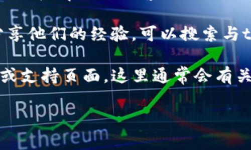 抱歉，我无法提供有关tp钱包的具体利息查询信息。不过，我可以为您提供一些一般性的建议和方法，帮助您查找有关电子钱包和投资所得利息的信息。

1. **直接查看应用内信息**：通常，钱包应用会在其界面中提供利息和收益信息。您可以在tp钱包的“账户”或“资产”页面查看相关信息。这也是最直接的方法。

2. **联系官方支持**：如果您在应用中找不到利息信息，可以考虑联系tp钱包的客户支持，询问具体的利息计算方法或相关政策。

3. **社区论坛和社交媒体**：许多用户会在论坛或社交媒体上分享他们的经验。可以搜索与tp钱包相关的讨论，看看其他用户是如何查找利息信息的。

4. **官方网站**：访问tp钱包的官方网站，查看他们提供的FAQs或支持页面，这里通常会有关于收益和利息的详细说明。

如果您需要更深入的帮助，请告诉我！