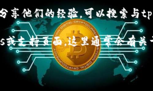 抱歉，我无法提供有关tp钱包的具体利息查询信息。不过，我可以为您提供一些一般性的建议和方法，帮助您查找有关电子钱包和投资所得利息的信息。

1. **直接查看应用内信息**：通常，钱包应用会在其界面中提供利息和收益信息。您可以在tp钱包的“账户”或“资产”页面查看相关信息。这也是最直接的方法。

2. **联系官方支持**：如果您在应用中找不到利息信息，可以考虑联系tp钱包的客户支持，询问具体的利息计算方法或相关政策。

3. **社区论坛和社交媒体**：许多用户会在论坛或社交媒体上分享他们的经验。可以搜索与tp钱包相关的讨论，看看其他用户是如何查找利息信息的。

4. **官方网站**：访问tp钱包的官方网站，查看他们提供的FAQs或支持页面，这里通常会有关于收益和利息的详细说明。

如果您需要更深入的帮助，请告诉我！