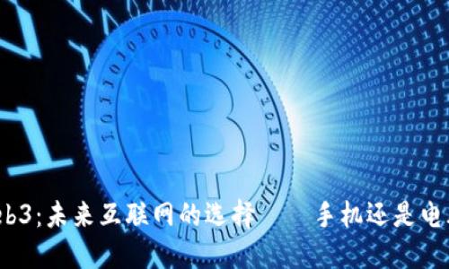 Web3：未来互联网的选择——手机还是电脑？