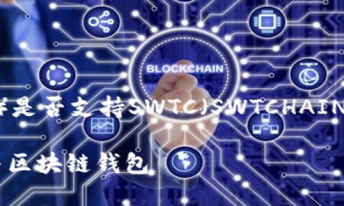 在此回答中，我将为您提供有关TP钱包（TokenPocket）是否支持SWTC（SWTCHAIN）的信息，并讨论相关问题。希望这些信息对您有帮助。

### TP钱包支持SWTC吗？全面了解数字资产管理与区块链钱包