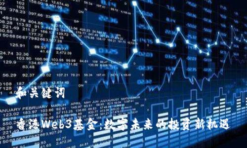 和关键词

香港Web3基金：数字未来的投资新机遇