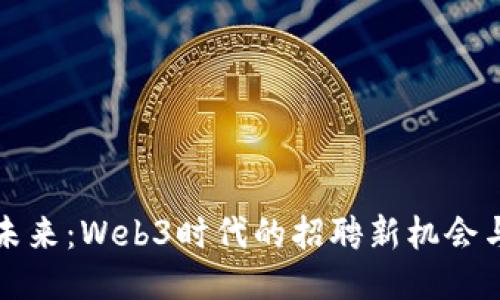 拥抱未来：Web3时代的招聘新机会与挑战