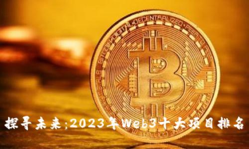 探寻未来：2023年Web3十大项目排名