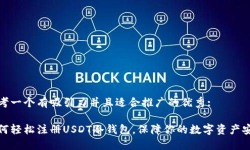 思考一个有吸引力并且适合推广的优秀:

如何轻松注册USDT冷钱包，保障你的数字资产安全