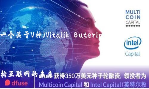 在这里，我为您提供一个关于V神（Vitalik Buterin）与Web3的讨论框架和相关信息。

:

V神的Web3愿景：重构互联网的未来