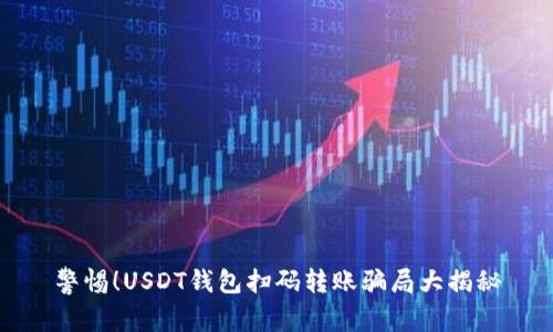 警惕！USDT钱包扫码转账骗局大揭秘