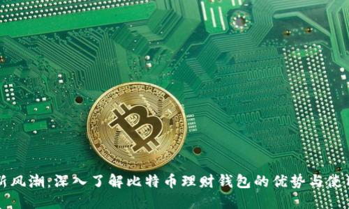 理财新风潮：深入了解比特币理财钱包的优势与使用技巧