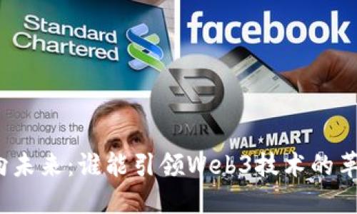 迈向未来：谁能引领Web3技术的革命？