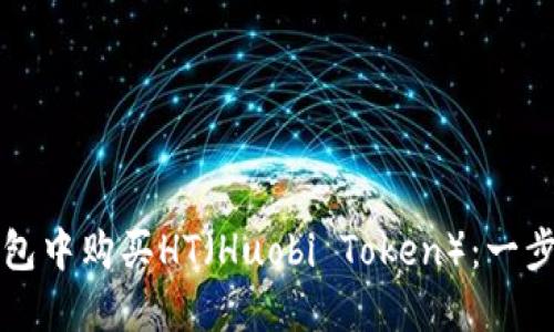 如何在TP钱包中购买HT（Huobi Token）：一步一步的指南