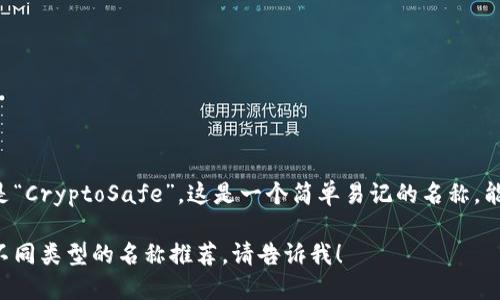 比特币钱包产品的名称可以是“CryptoSafe”。这是一个简单易记的名称，能够传达出安全和可靠的特性。

如果你需要更多的信息或者不同类型的名称推荐，请告诉我！