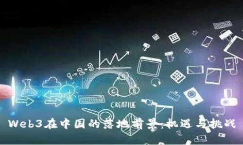 Web3在中国的落地前景：机遇与挑战