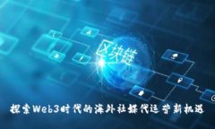 探索Web3时代的海外社媒代