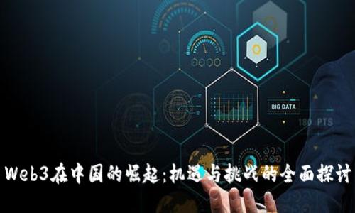 Web3在中国的崛起：机遇与挑战的全面探讨