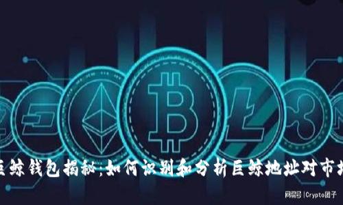 比特币巨鲸钱包揭秘：如何识别和分析巨鲸地址对市场的影响