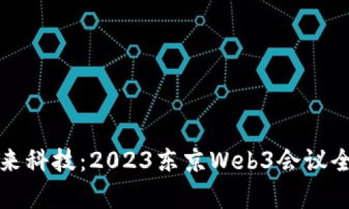 探索未来科技：2023东京Web3会议全景解析