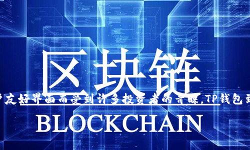 在金融和加密货币领域，有许多钱包可供用户选择，其中TP钱包（TokenPocket）因其多功能性和用户友好界面而受到许多投资者的青睐。TP钱包到底是什么？它是炒币工具吗？接下来我们将全面分析TP钱包的功能、特点和它在炒币过程中的角色。

TP钱包：开创数字资产管理的新纪元