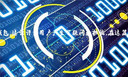 引言
在数字货币的迅速发展的时代，越来越多的人选择使用加密钱包来管理他们的资产。然而，许多新用户在创建加密钱包后却发现无法看到他们的钱包，这让许多用户产生了疑问和担忧。在这篇文章中，我们将讨论tp钱包创建后看不到钱包的可能原因以及解决方案，同时，我们还将探索一些相关的问题，帮助你更好地理解加密钱包的使用。



为什么创建tp钱包后看不到钱包？