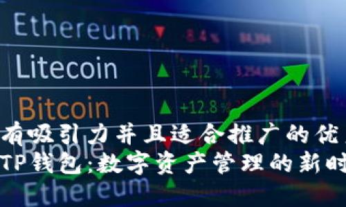 思考一个有吸引力并且适合推广的优秀
全面探究TP钱包：数字资产管理的新时代领航者