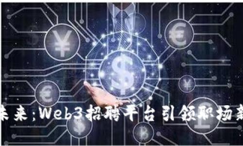 拥抱未来：Web3招聘平台引领职场新潮流