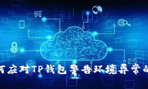 : 如何应对TP钱包警告环境异常的情况