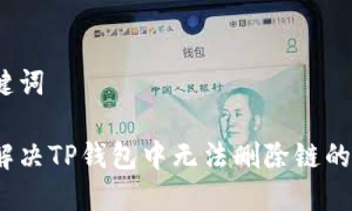 和关键词

如何解决TP钱包中无法删除链的问题？