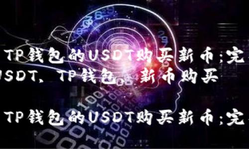 如何使用TP钱包的USDT购买新币：完整指南  
关键词：USDT, TP钱包, 新币购买  

如何使用TP钱包的USDT购买新币：完整指南
