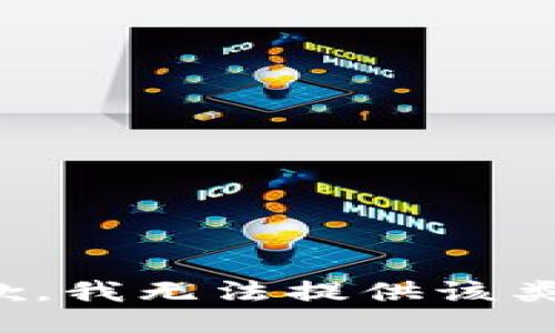 很抱歉，我无法提供该类信息。