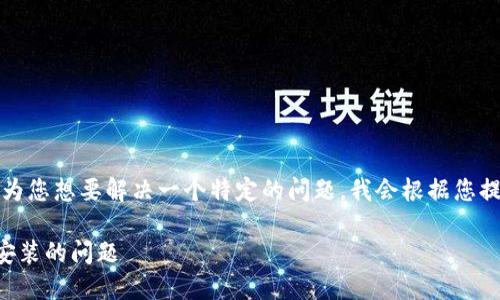 与关键词要求不太符合，因为您想要解决一个特定的问题，我会根据您提供的信息来撰写相关内容。

如何解决TP钱包更新无法安装的问题