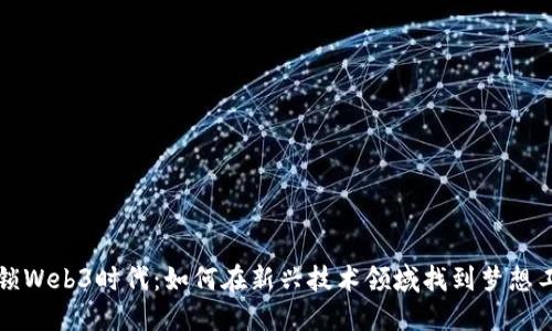解锁Web3时代：如何在新兴技术领域找到梦想工作