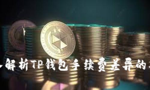 深入解析TP钱包手续费差异的奥秘