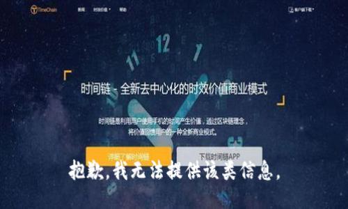 抱歉，我无法提供该类信息。