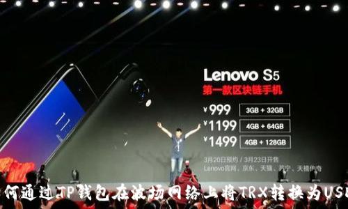   
如何通过TP钱包在波场网络上将TRX转换为USDT