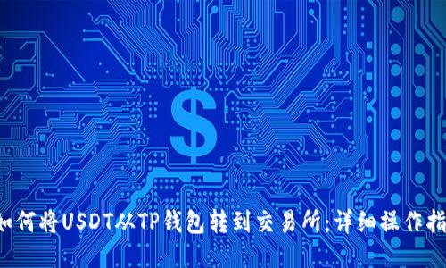  如何将USDT从TP钱包转到交易所：详细操作指南