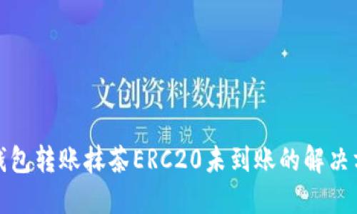 TP钱包转账抹茶ERC20未到账的解决方案